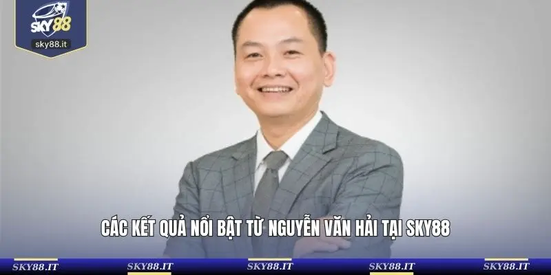 Các kết quả nổi bật từ Nguyễn Văn Hải tại SKY88