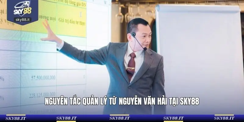 Nguyên tắc quản lý từ Nguyễn Văn Hải tại SKY88