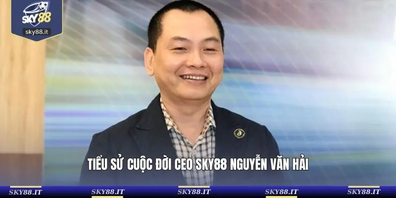 Tiểu sử cuộc đời CEO SKY88 Nguyễn Văn Hải